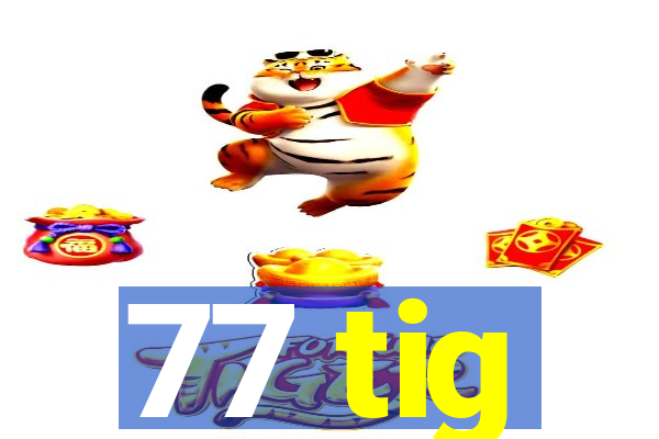 77 tig